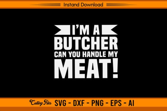 I’m a Butcher Can You Handle My Meat